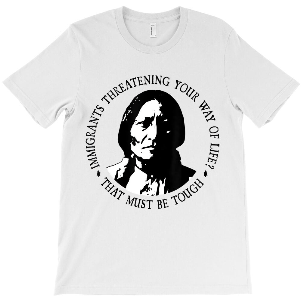 immigrant threatening your way of life that must b T-Shirt - T-Shirt, Sweatshirt, Hoodie