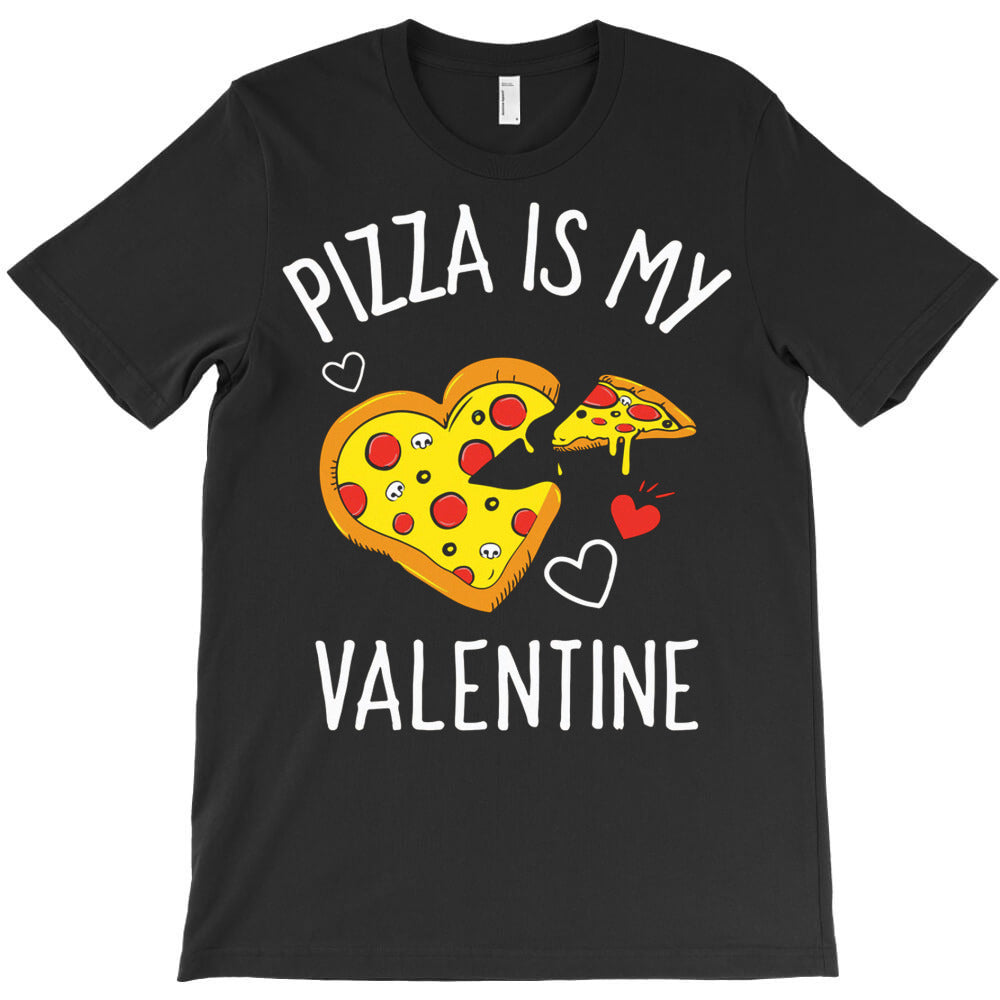 Pizza is My Valentine T-Shirt - T-Shirt, Sweatshirt, Hoodie