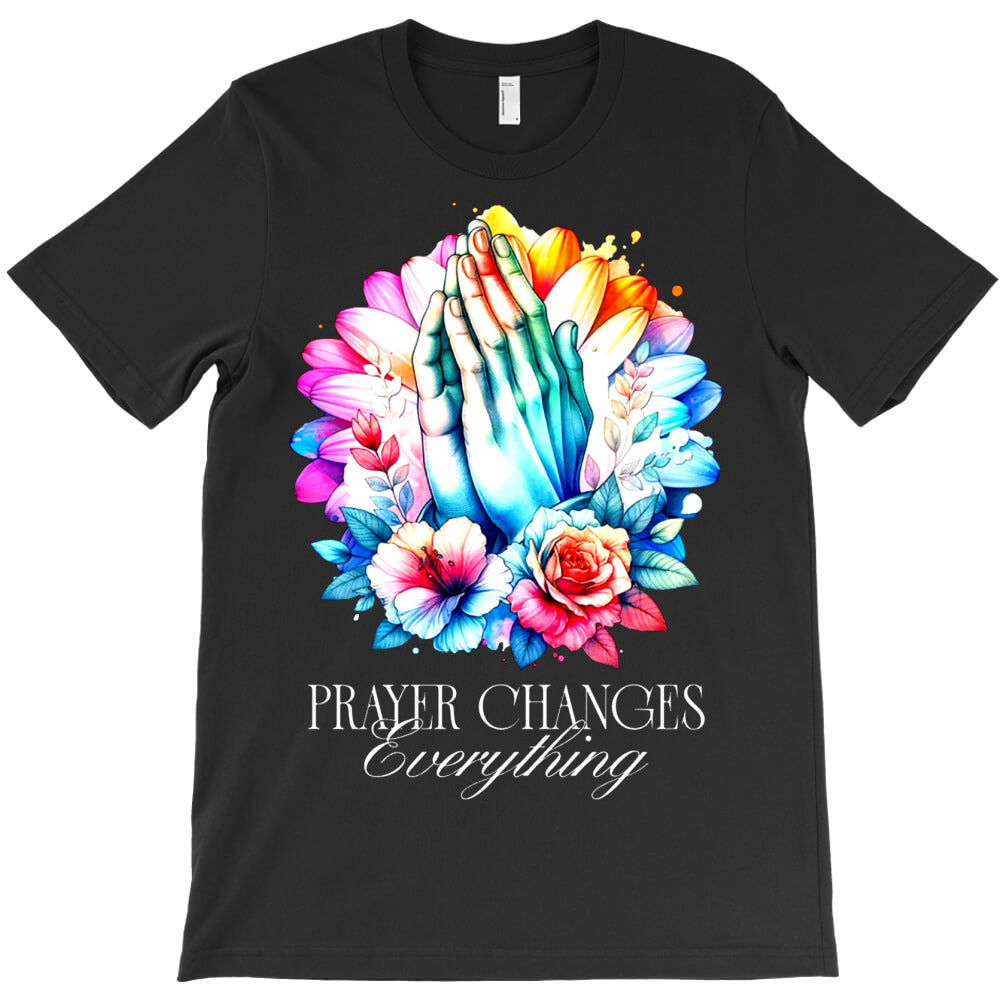Prayer Changes Everything T-Shirt - T-Shirt, Sweatshirt, Hoodie