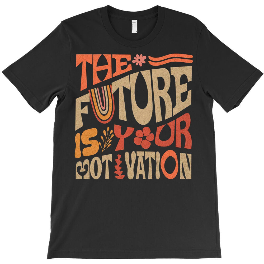 The Future Is Your Motivation T-Shirt - T-Shirt, Sweatshirt, Hoodie