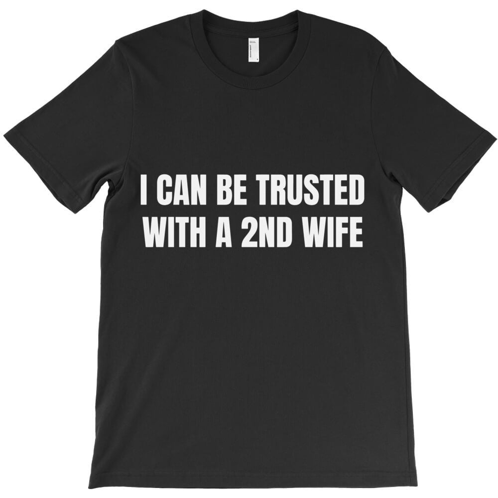 Trust Me With A 2nd Wife T-Shirt - T-Shirt, Sweatshirt, Hoodie