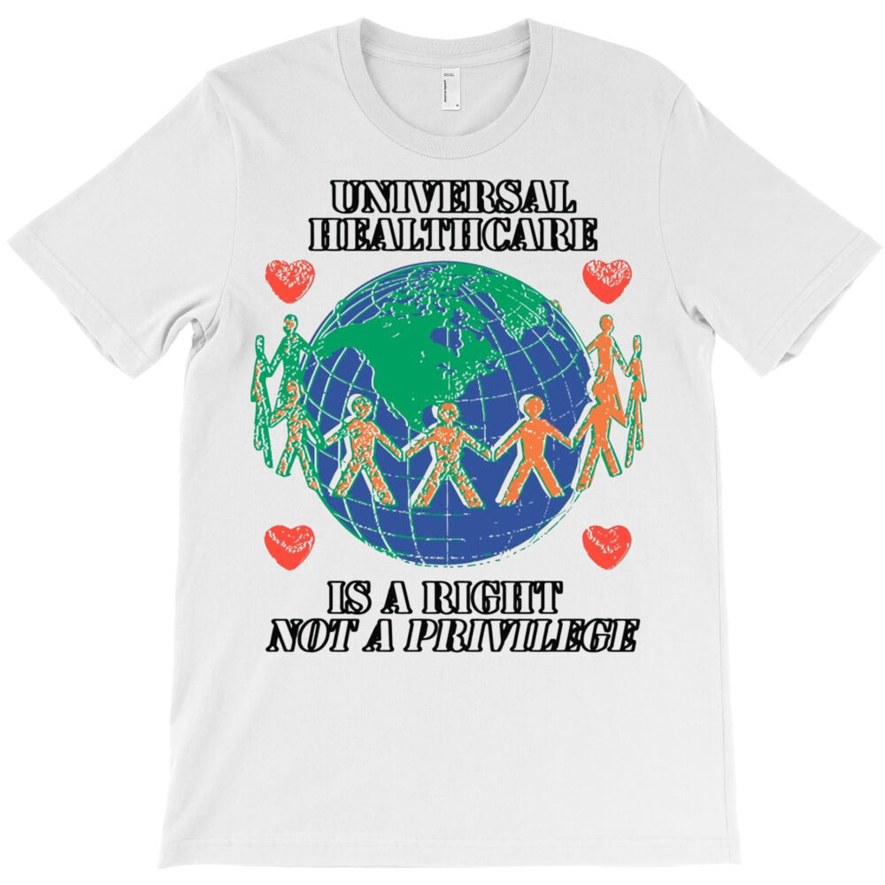 Universal Healthcarea Right Not A Privilege T-Shirt - T-Shirt, Sweatshirt, Hoodie