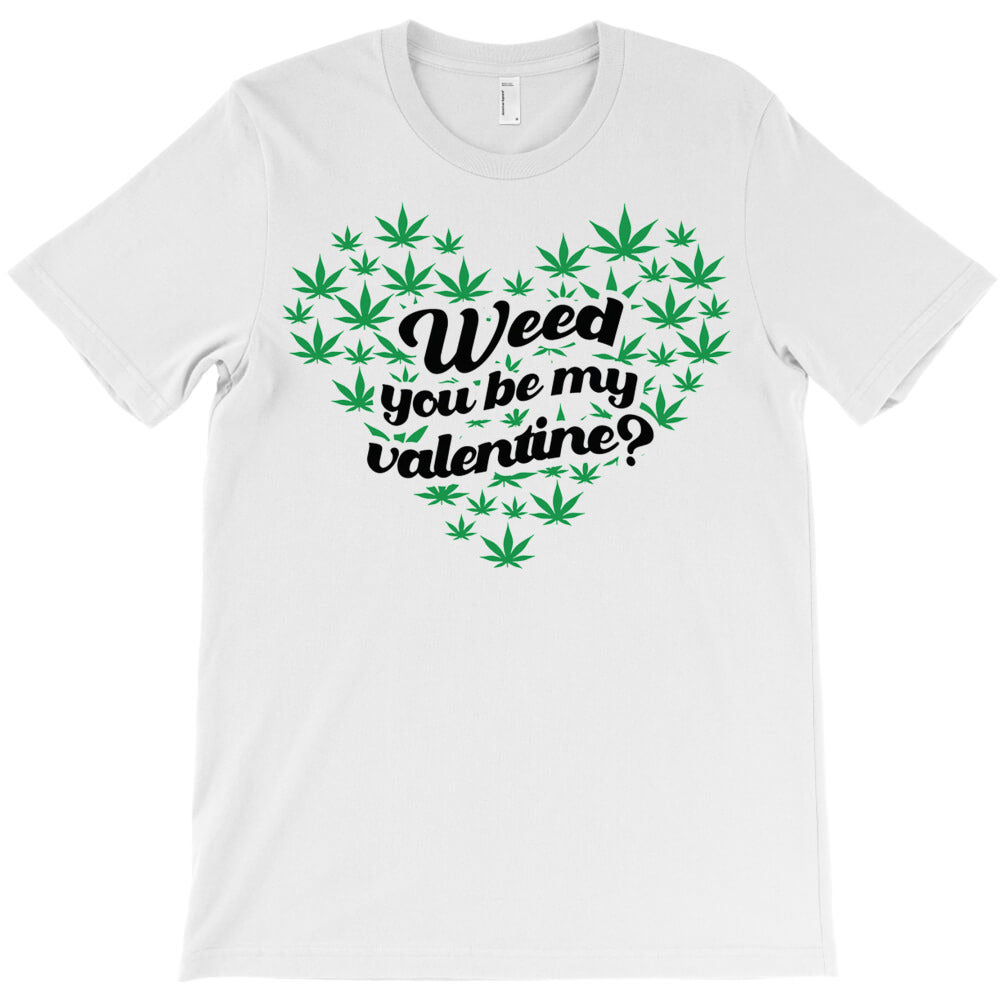 Weed You Be My Valentine T-Shirt - T-Shirt, Sweatshirt, Hoodie