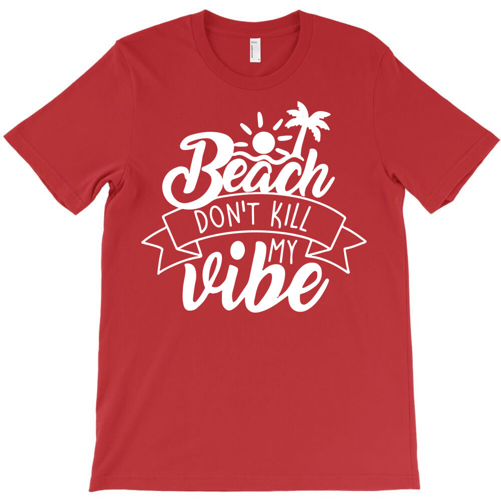 beach don't kill my vibe T-Shirt - T-Shirt, Sweatshirt, Hoodie