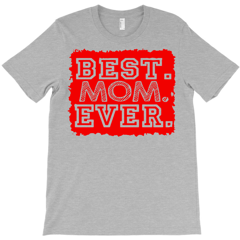 best mom ever T-Shirt - T-Shirt, Sweatshirt, Hoodie