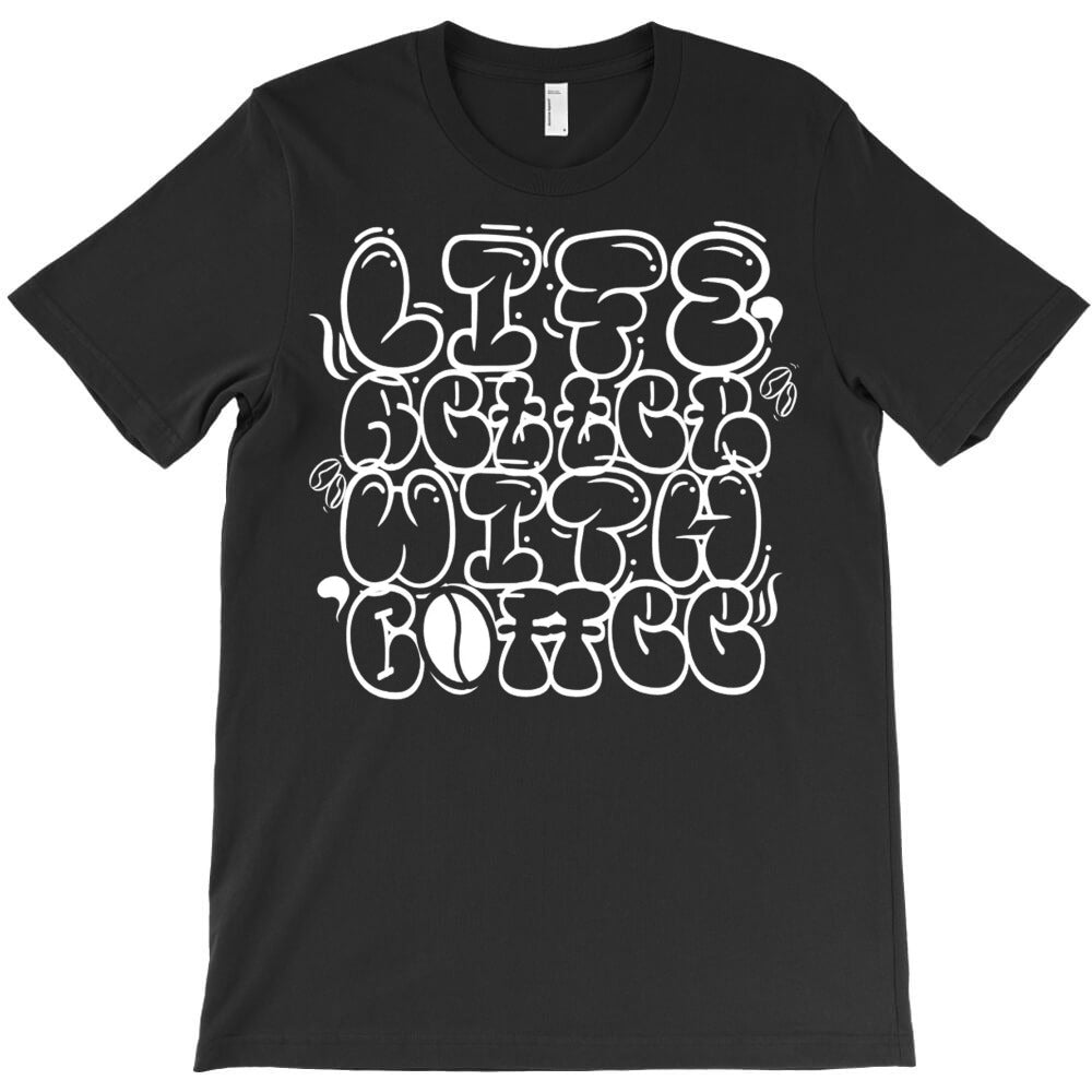 Life Better With Coffee T-Shirt - T-Shirt, Sweatshirt, Hoodie