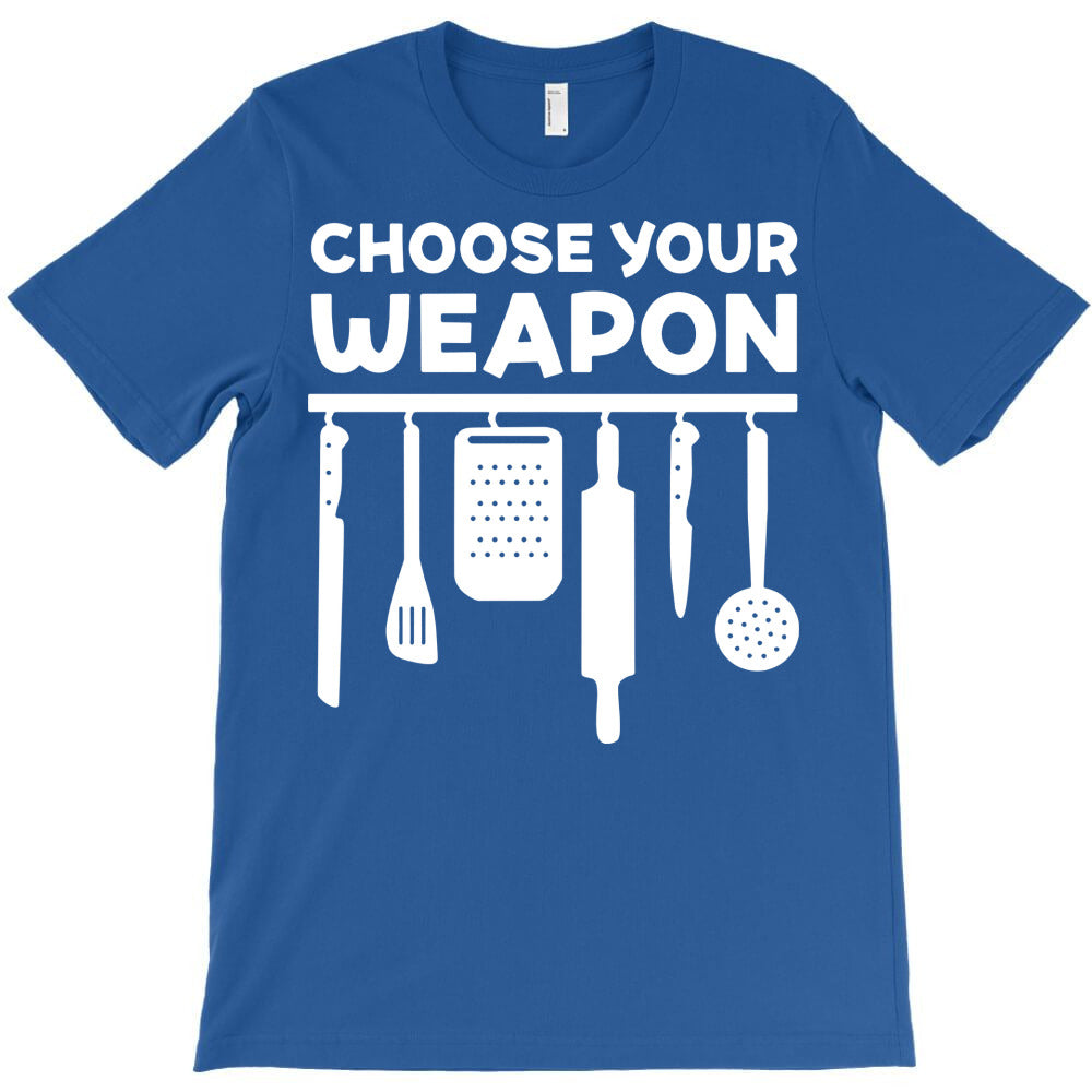 choose your weapon T-Shirt - T-Shirt, Sweatshirt, Hoodie