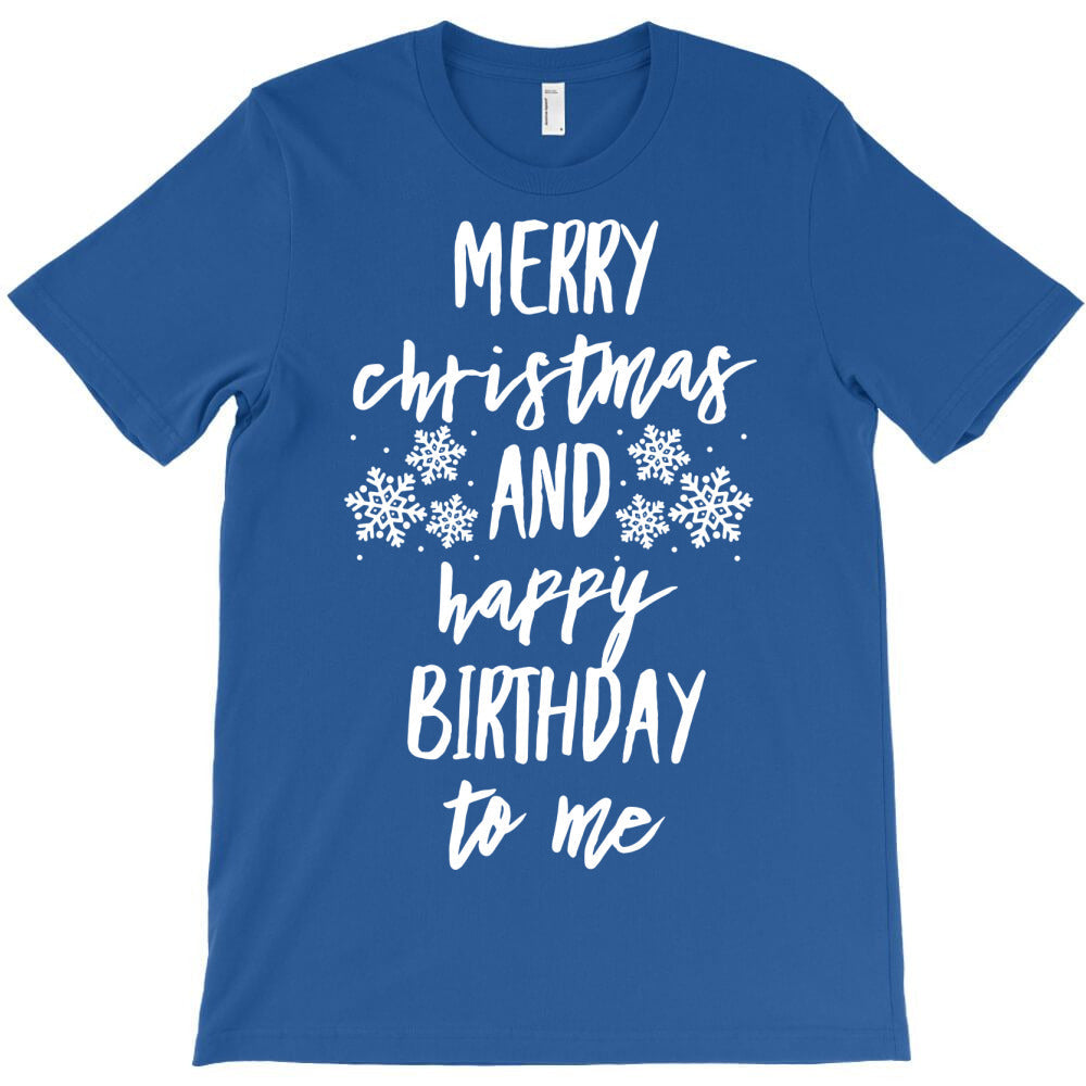 christmas and my birthday T-Shirt - T-Shirt, Sweatshirt, Hoodie