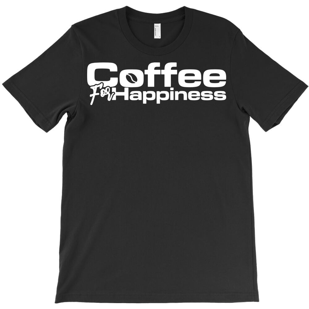 coffee for happiness T-Shirt - T-Shirt, Sweatshirt, Hoodie