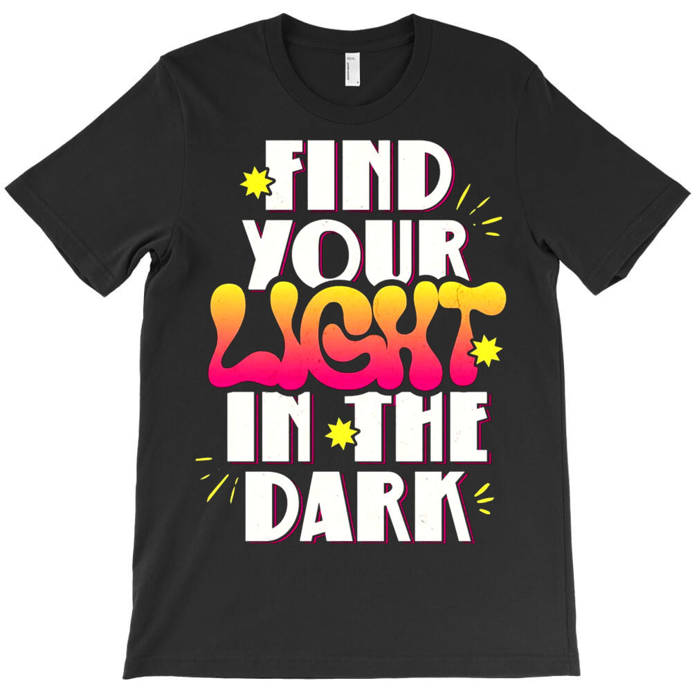 Find Your Light In The Dark T-Shirt - T-Shirt, Sweatshirt, Hoodie