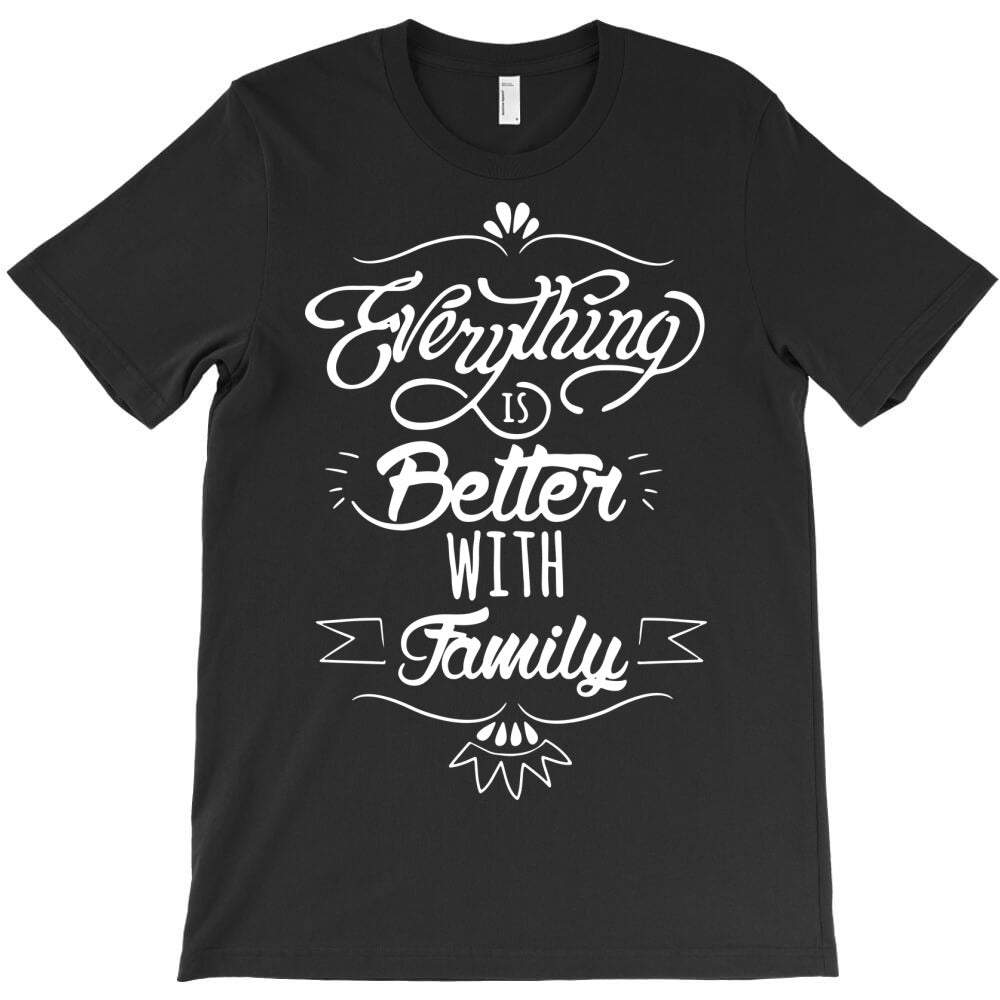 everything is better with family T-Shirt - T-Shirt, Sweatshirt, Hoodie