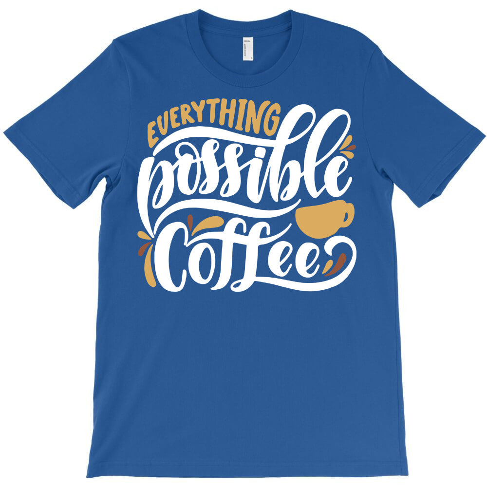 everything possible with coffee T-Shirt - T-Shirt, Sweatshirt, Hoodie