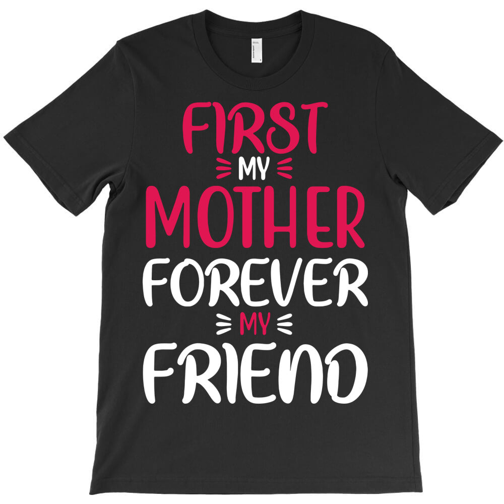 first my mother forever friend T-Shirt - T-Shirt, Sweatshirt, Hoodie