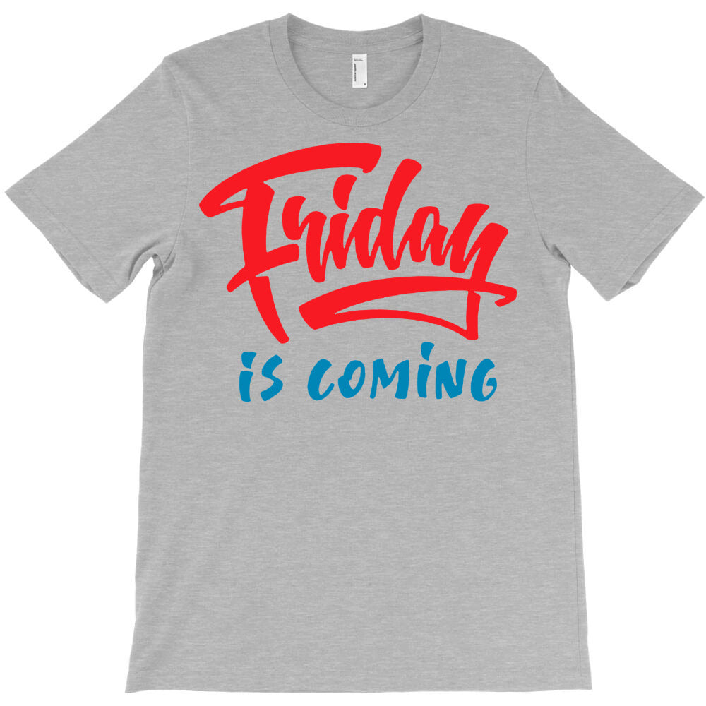 friday is coming T-Shirt - T-Shirt, Sweatshirt, Hoodie