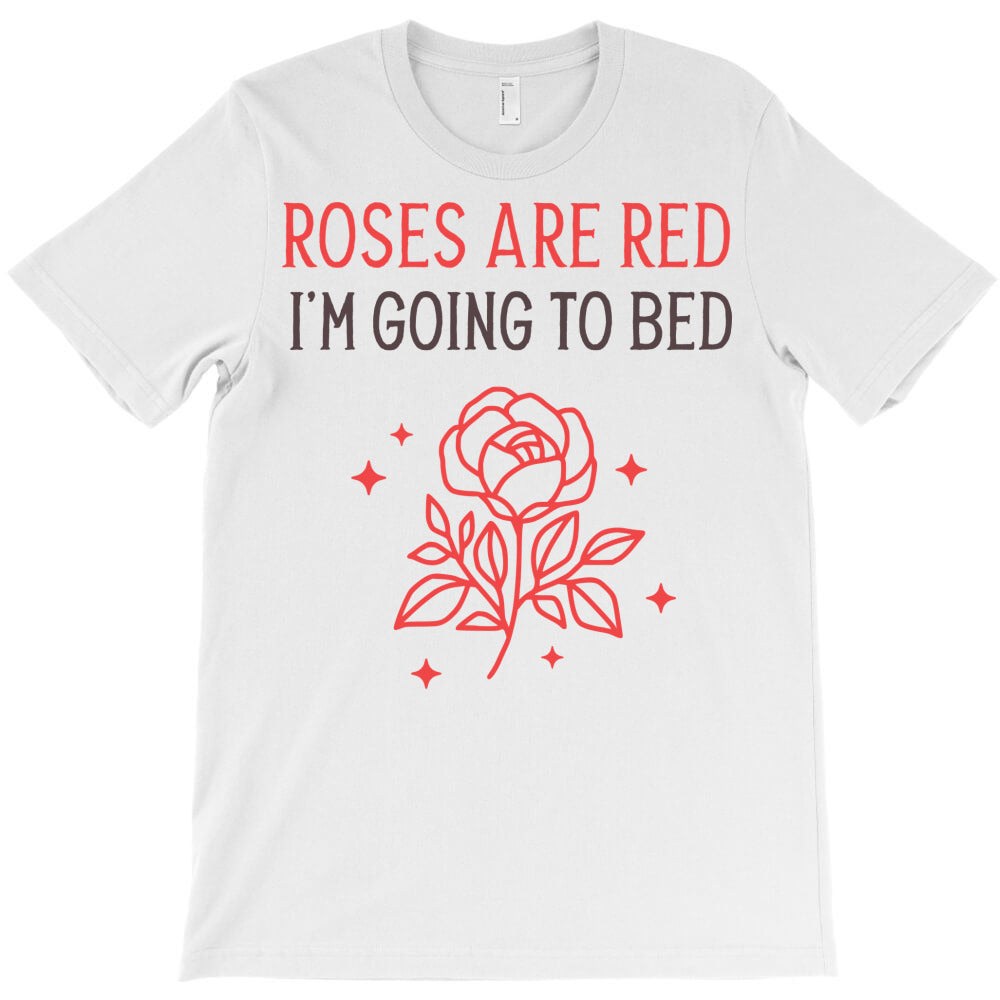 Roses are red i'm going to bed T-Shirt - T-Shirt, Sweatshirt, Hoodie