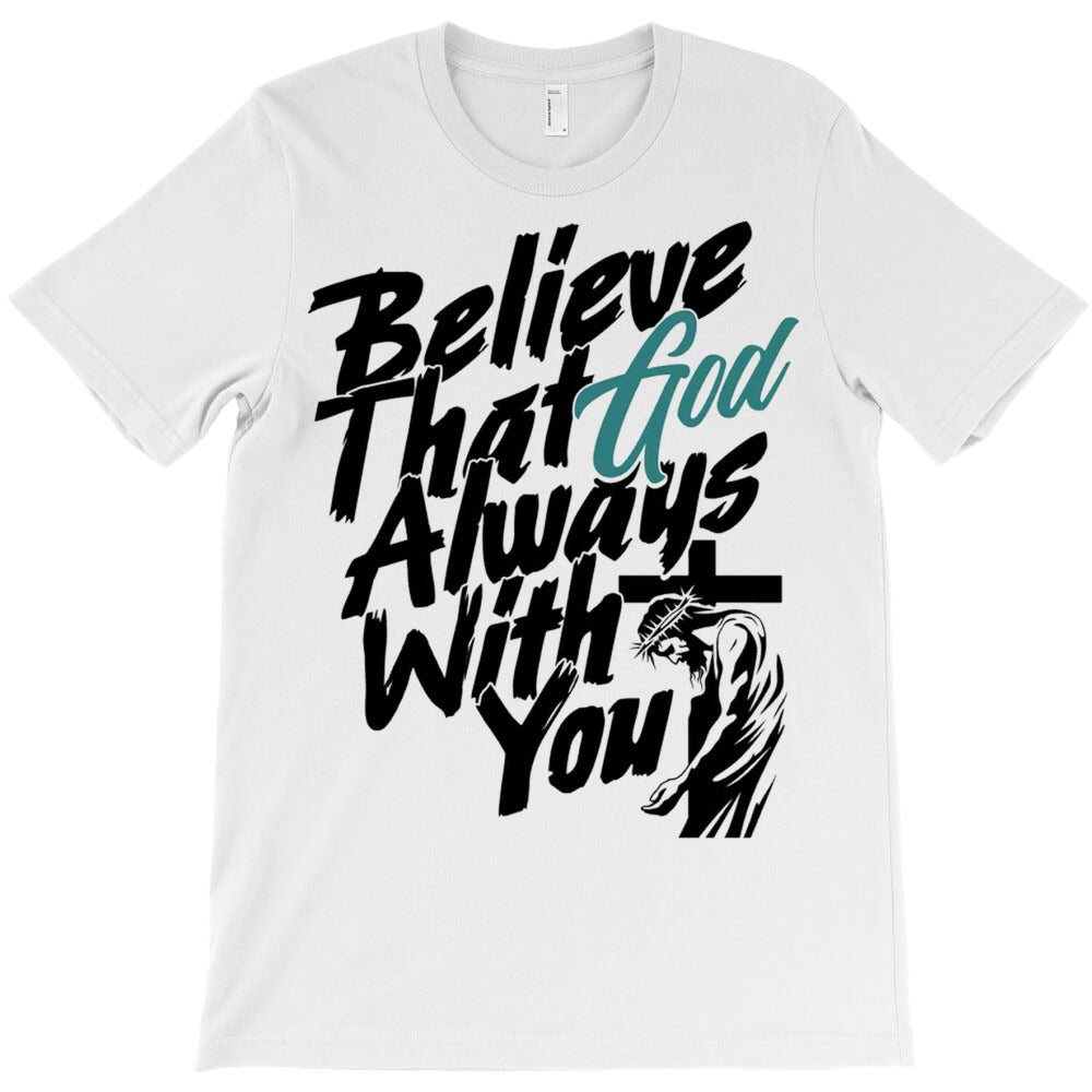 Believe that God always With You T-Shirt - T-Shirt, Sweatshirt, Hoodie