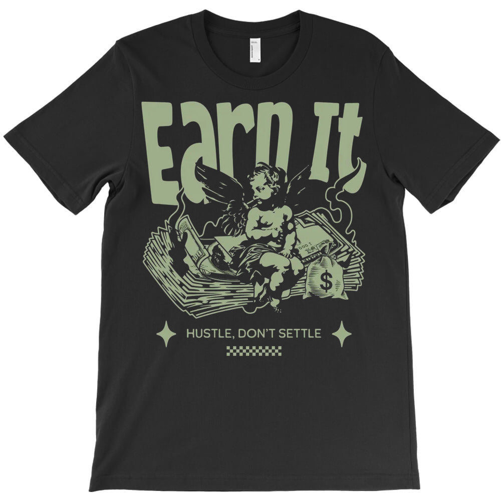 Earn It T-Shirt - T-Shirt, Sweatshirt, Hoodie