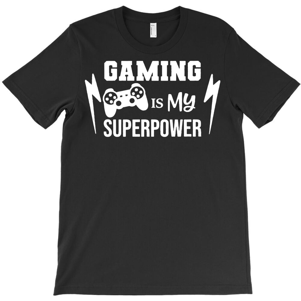 gaming is my super power T-Shirt - T-Shirt, Sweatshirt, Hoodie
