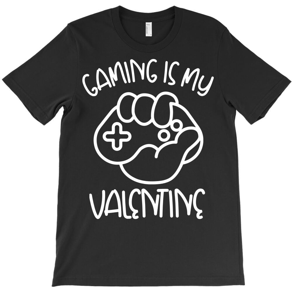 gaming is my valentine T-Shirt - T-Shirt, Sweatshirt, Hoodie