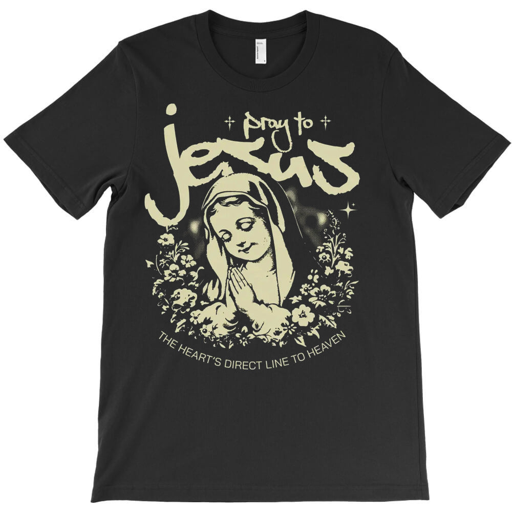 Pray To Jesus T-Shirt - T-Shirt, Sweatshirt, Hoodie