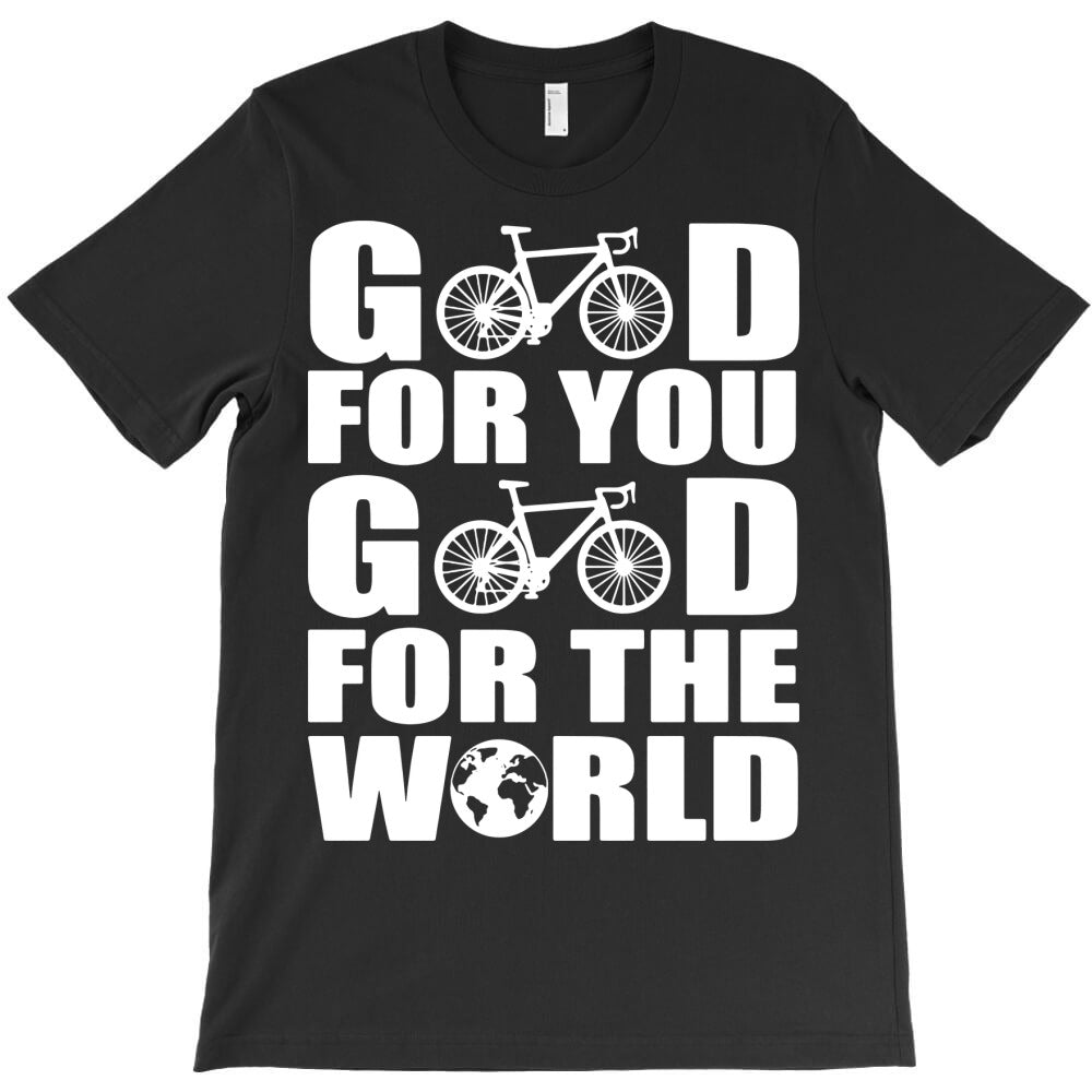 good for you good for the world T-Shirt - T-Shirt, Sweatshirt, Hoodie