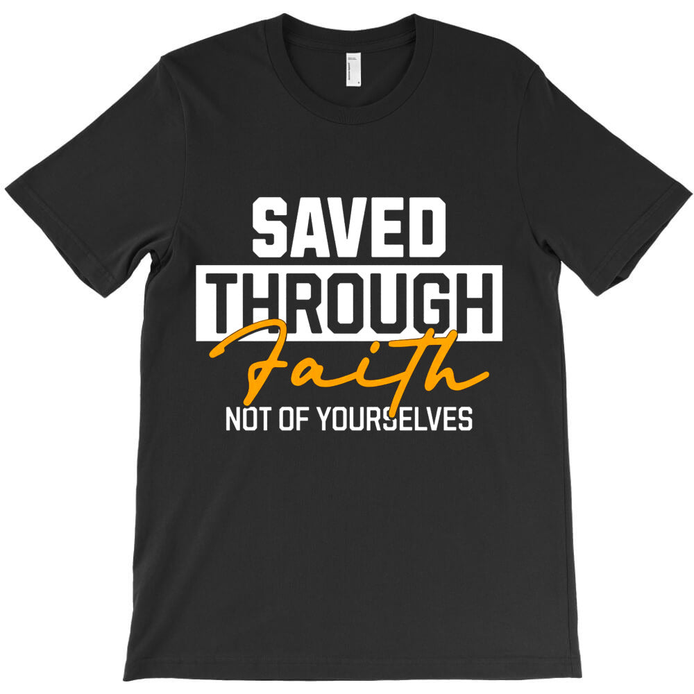 Saved Through Faith T-Shirt - T-Shirt, Sweatshirt, Hoodie