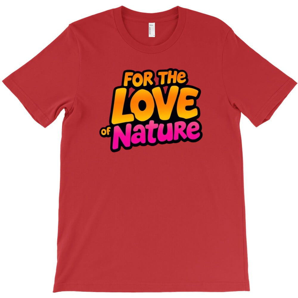 For The Love Of Nature T-Shirt - T-Shirt, Sweatshirt, Hoodie