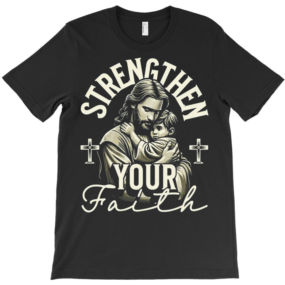 Strengthen Your Faith T-Shirt - T-Shirt, Sweatshirt, Hoodie