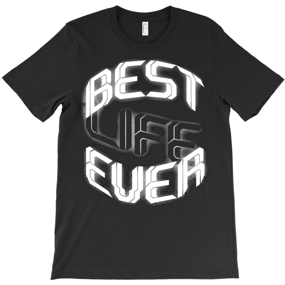 Best Life Ever T-Shirt - T-Shirt, Sweatshirt, Hoodie