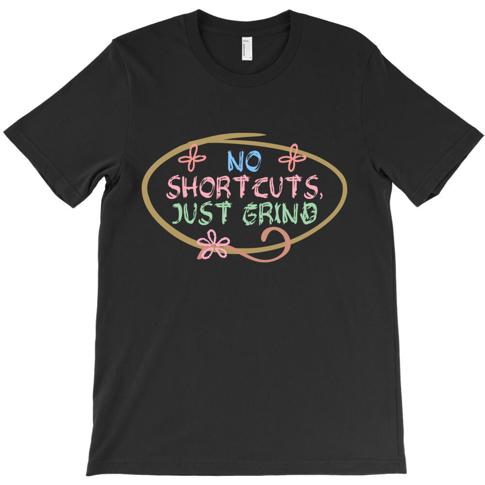 no shortcuts, just grind T-Shirt - T-Shirt, Sweatshirt, Hoodie