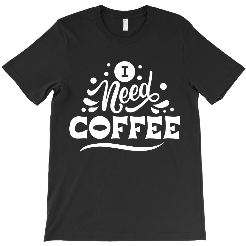 I need coffee T-Shirt - T-Shirt, Sweatshirt, Hoodie