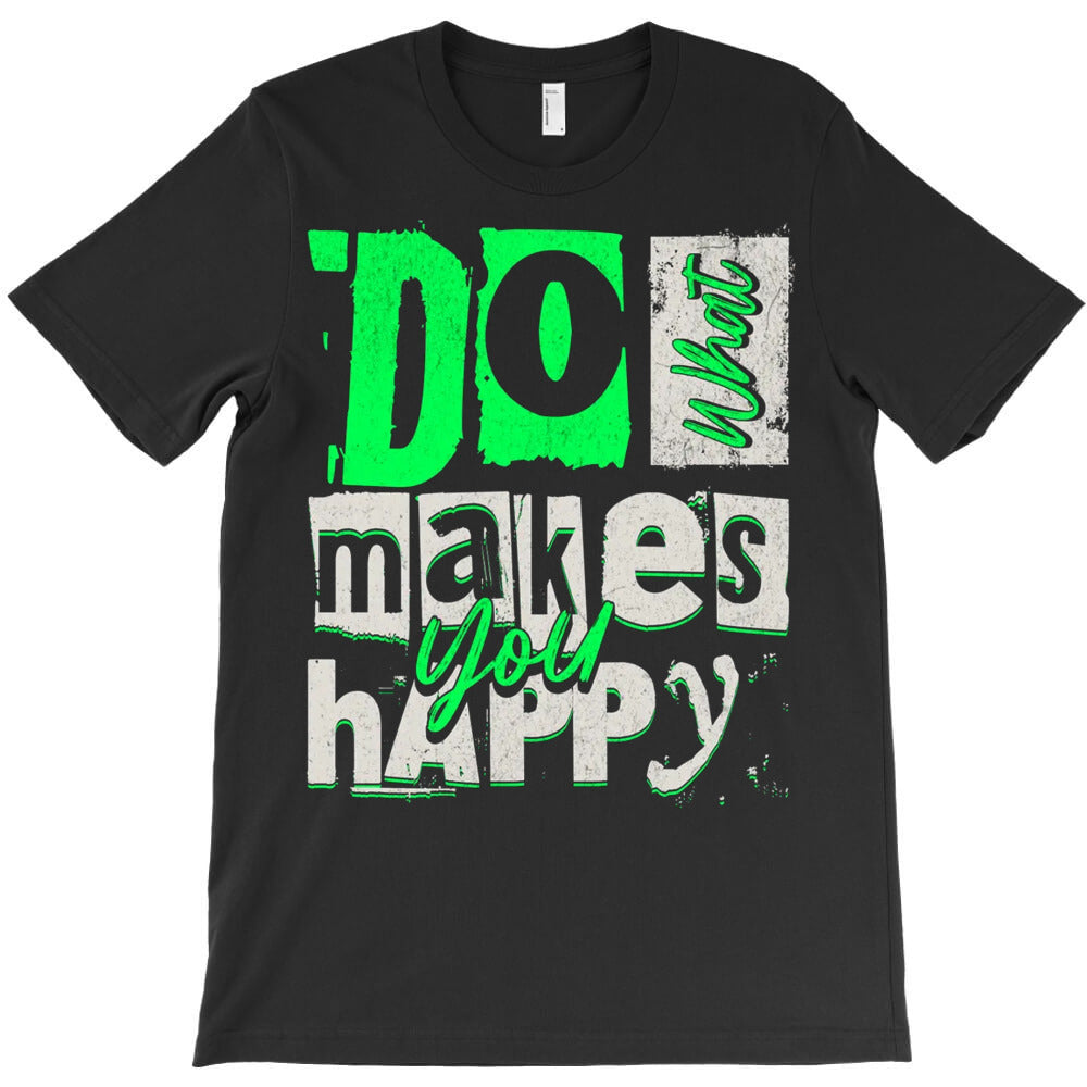 Do What Makes You Happy T-Shirt - T-Shirt, Sweatshirt, Hoodie