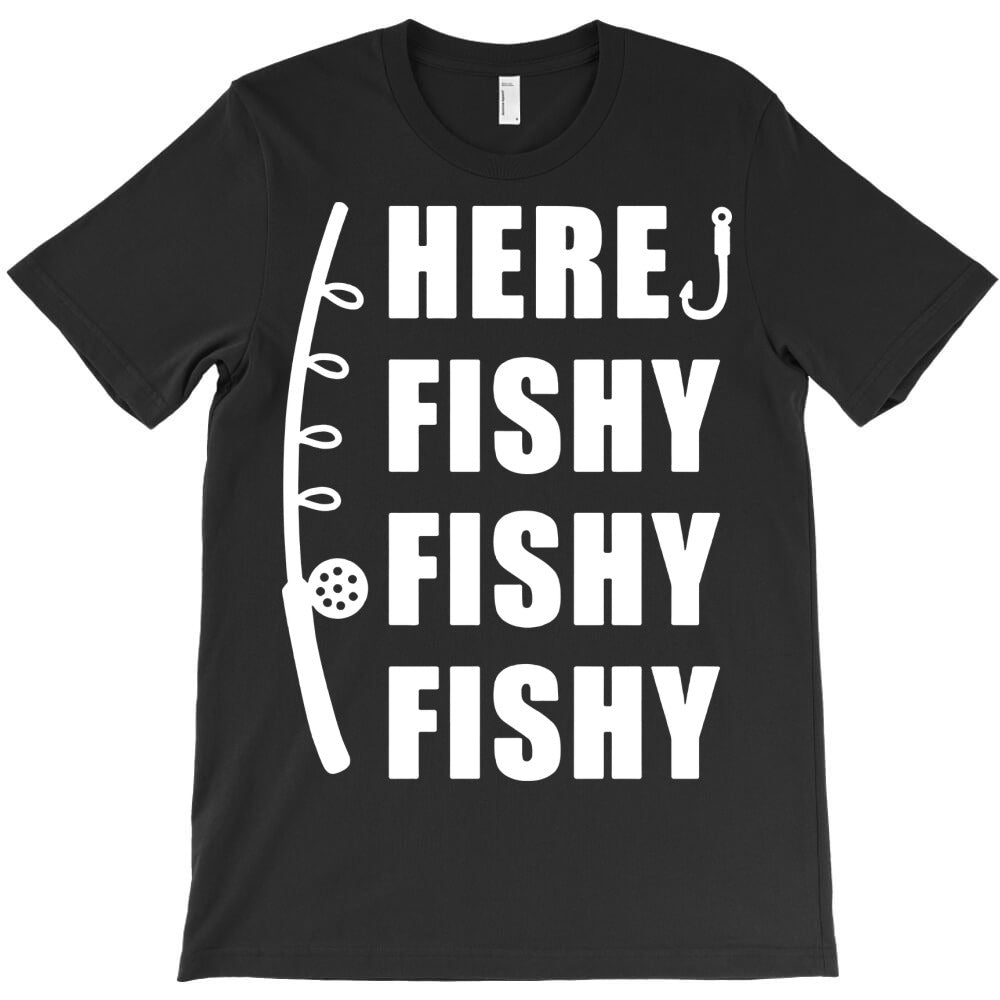 here fishy fishy fishy T-Shirt - T-Shirt, Sweatshirt, Hoodie