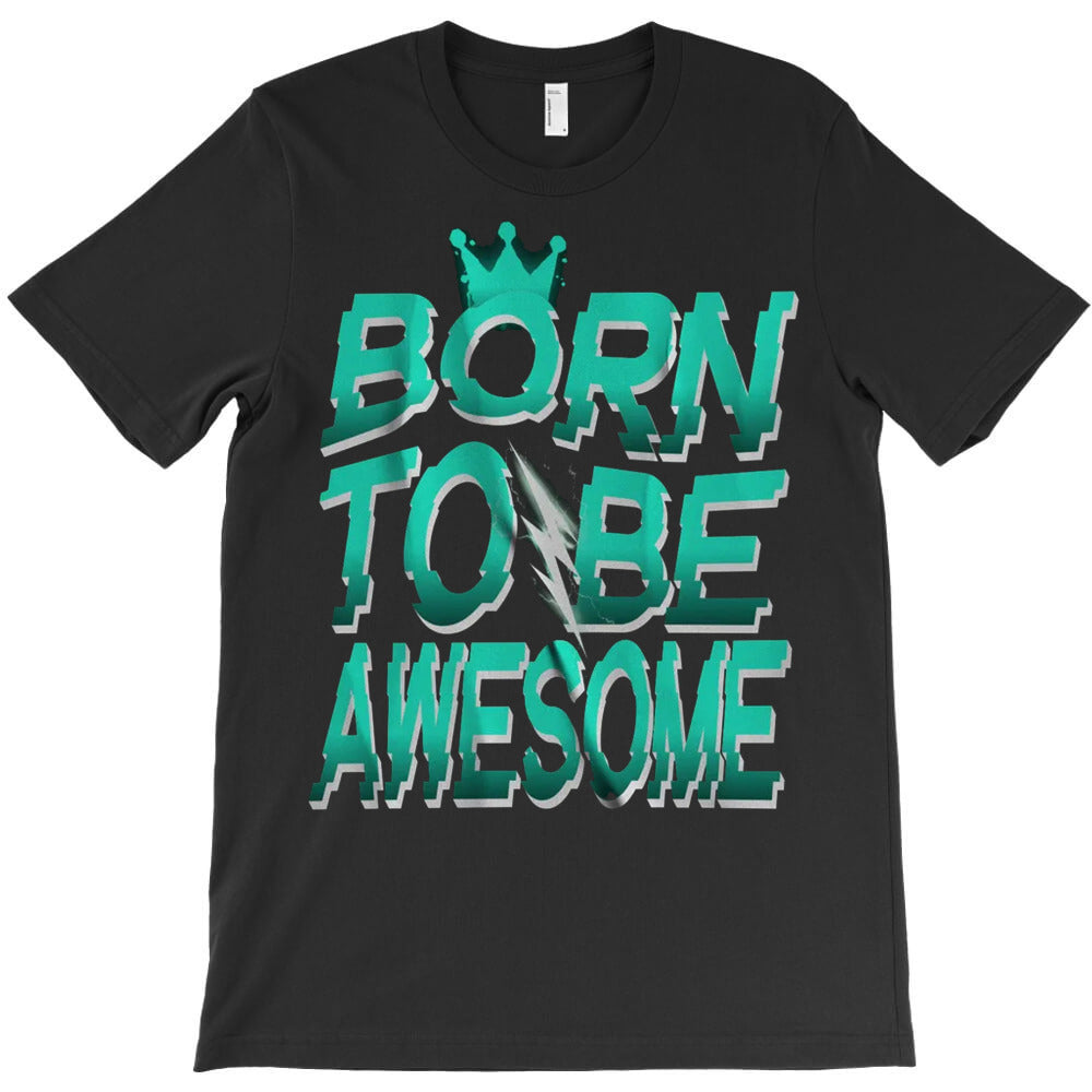 Born To Be Awesome T-Shirt - T-Shirt, Sweatshirt, Hoodie