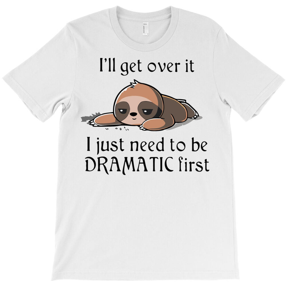 Sloth I Will Get Over It I Just Need To Be Dramati T-Shirt - T-Shirt, Sweatshirt, Hoodie