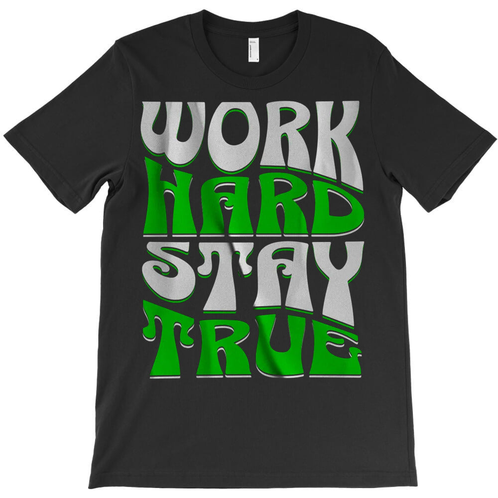Work Hard Stay True T-Shirt - T-Shirt, Sweatshirt, Hoodie