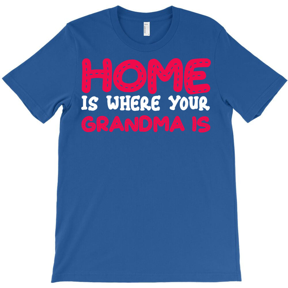 home is where your grandma T-Shirt - T-Shirt, Sweatshirt, Hoodie