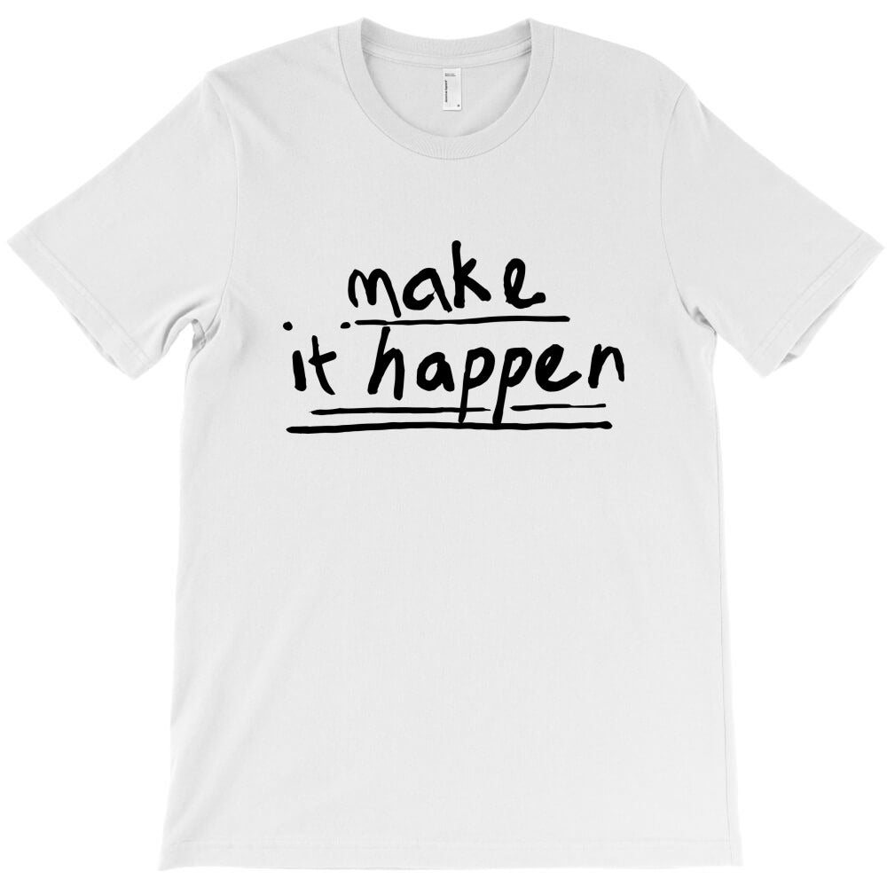 Make it happen T-Shirt - T-Shirt, Sweatshirt, Hoodie
