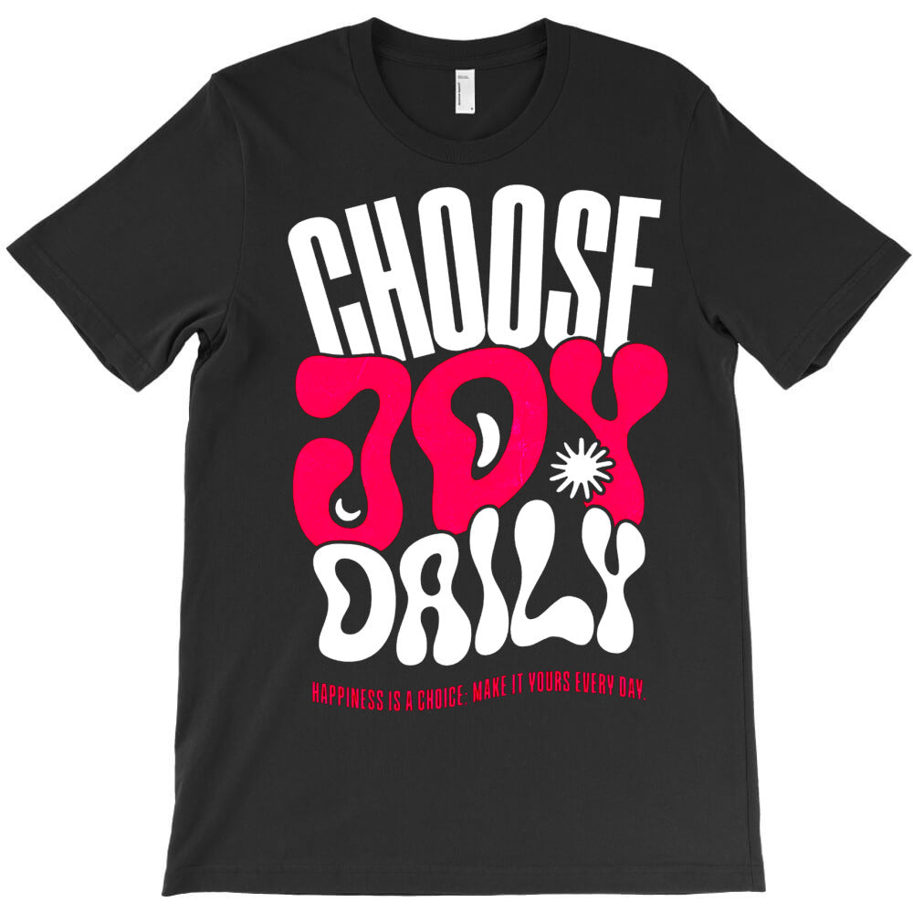 Choose Joy Daily T-Shirt - T-Shirt, Sweatshirt, Hoodie