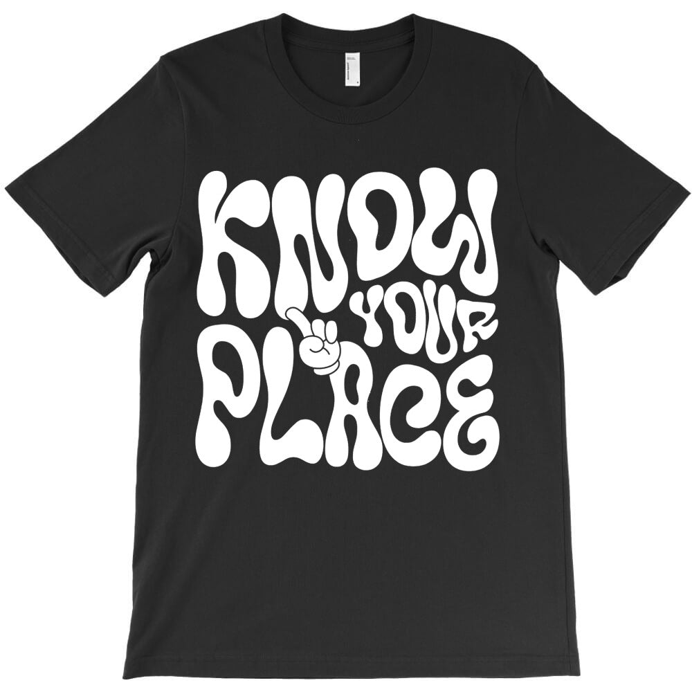 Know Your Place T-Shirt - T-Shirt, Sweatshirt, Hoodie