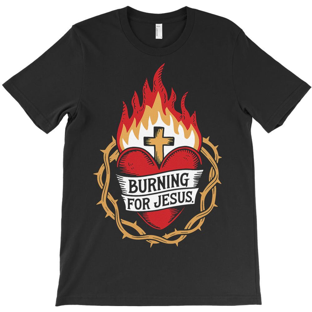 Burning For Jesus Heart T-Shirt - T-Shirt, Sweatshirt, Hoodie