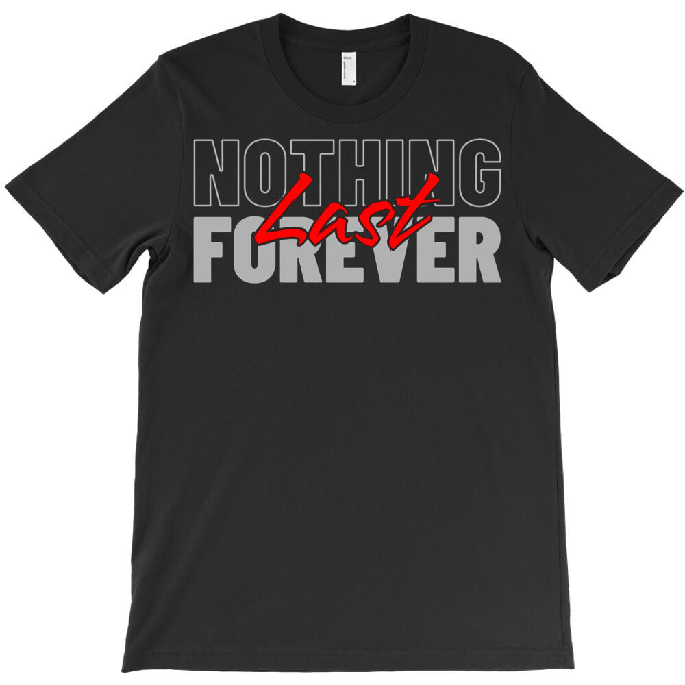 Nothing Last Forever T-Shirt - T-Shirt, Sweatshirt, Hoodie
