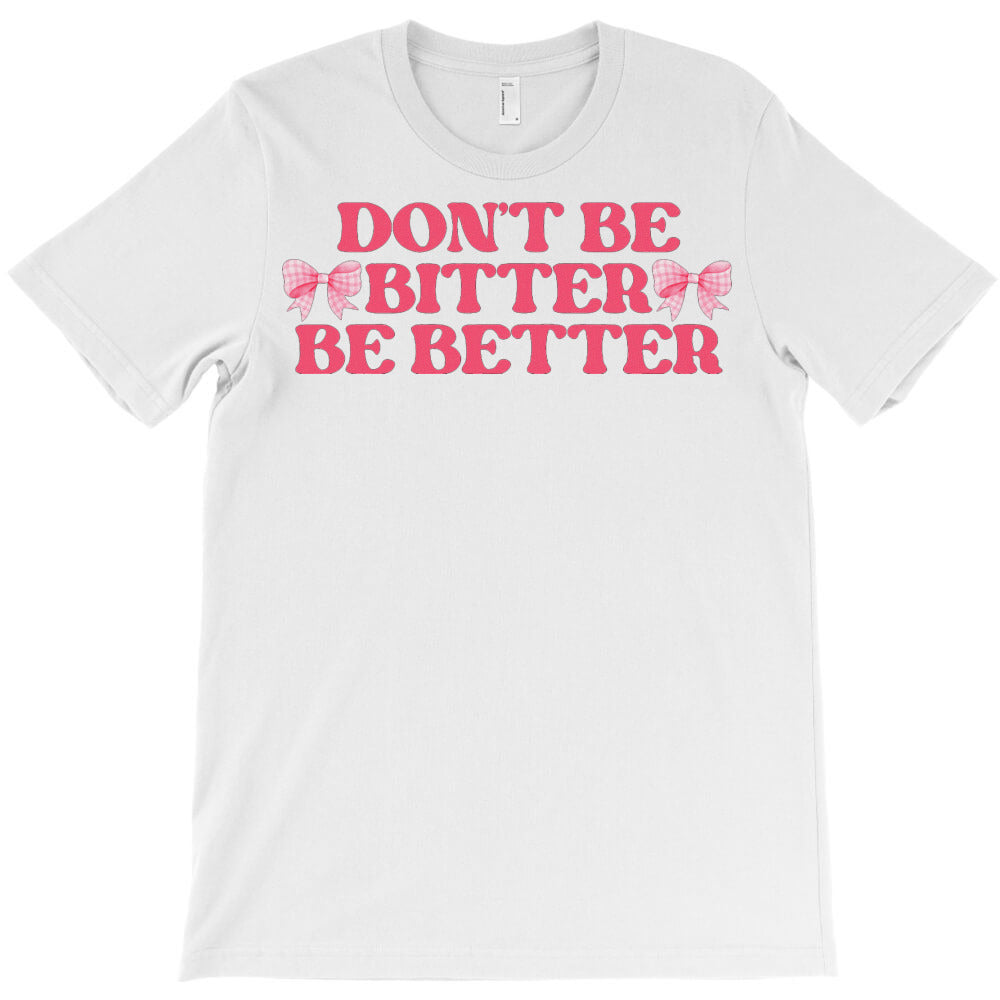 Don't Be Bitter Be Better Coquette Bows T-Shirt - T-Shirt, Sweatshirt, Hoodie
