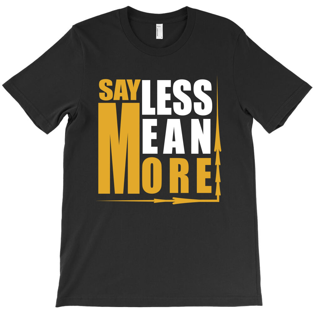 say less T-Shirt - T-Shirt, Sweatshirt, Hoodie
