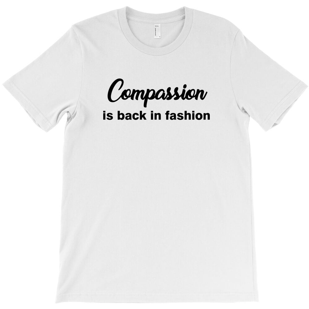 compassion is back in fashion T-Shirt - T-Shirt, Sweatshirt, Hoodie