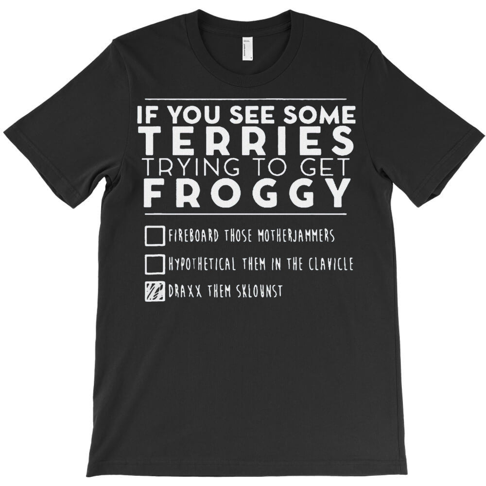 If You See Some Terries Trying To Get Froggy T-Shirt - T-Shirt, Sweatshirt, Hoodie