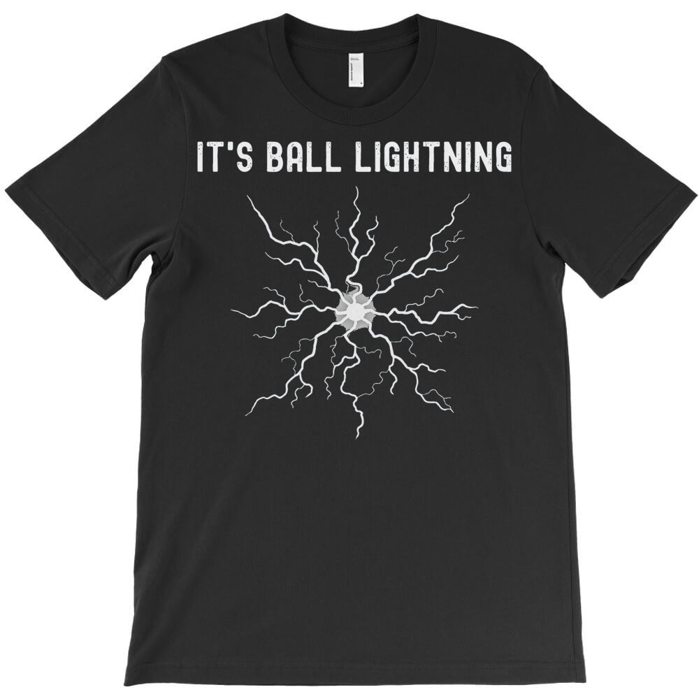 It's Ball Lightning T-Shirt - T-Shirt, Sweatshirt, Hoodie