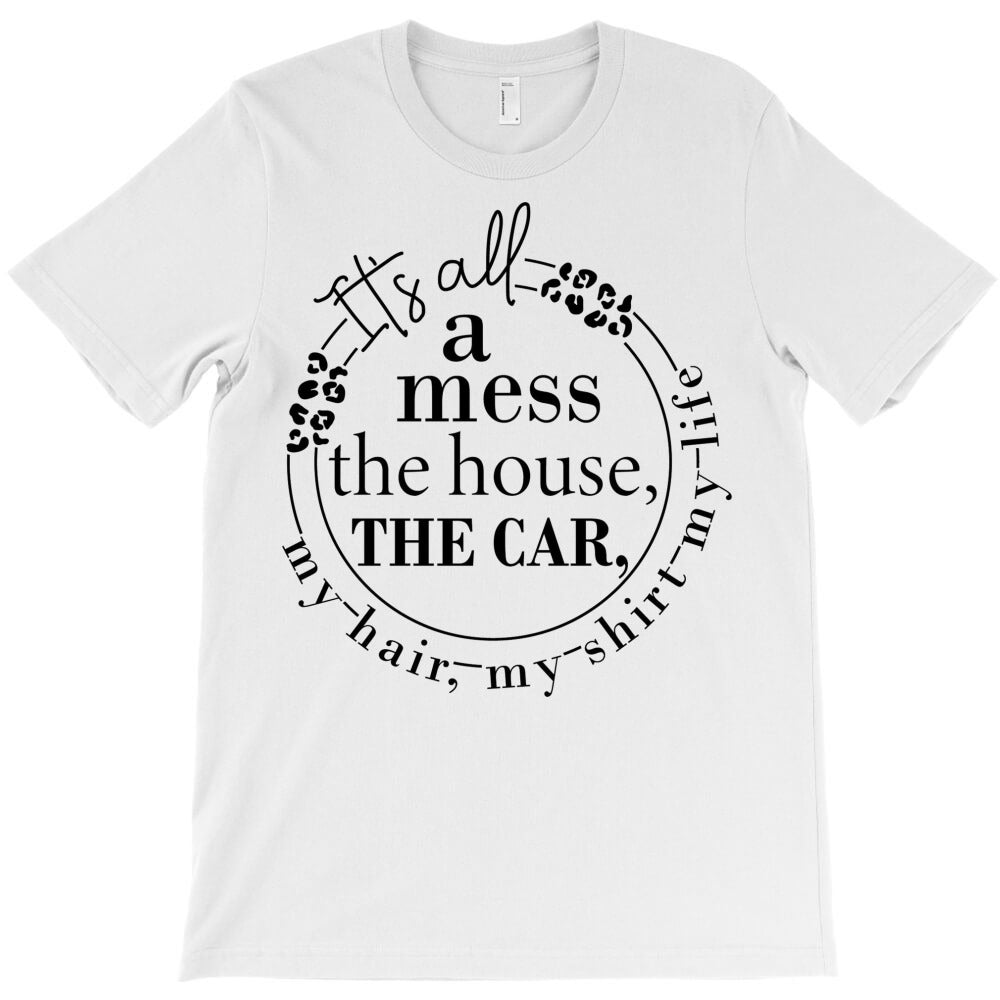 Lifes A Beautiful Mess House Car Hair More T-Shirt - T-Shirt, Sweatshirt, Hoodie