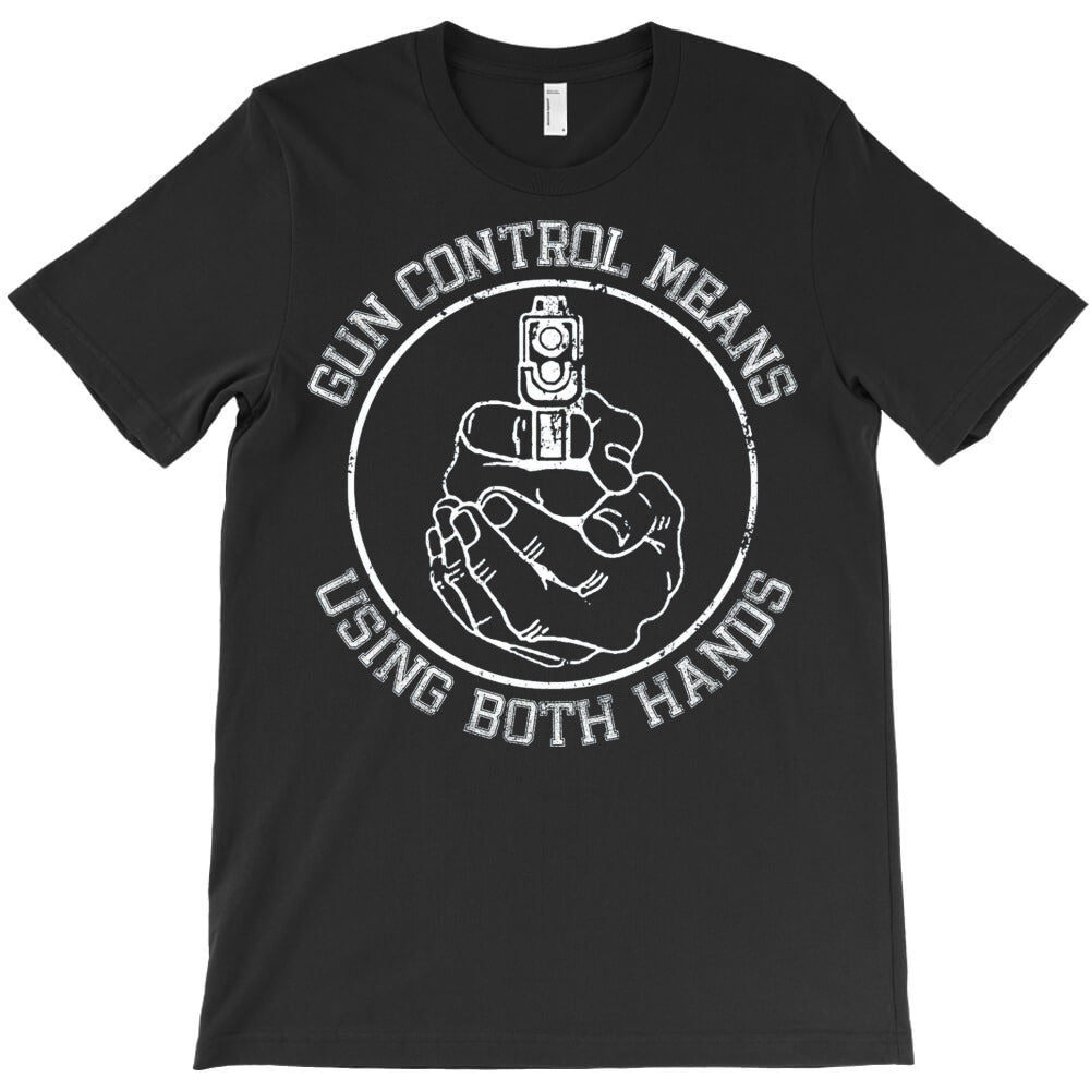 Gun Control Means Using Both Hands T-Shirt - T-Shirt, Sweatshirt, Hoodie