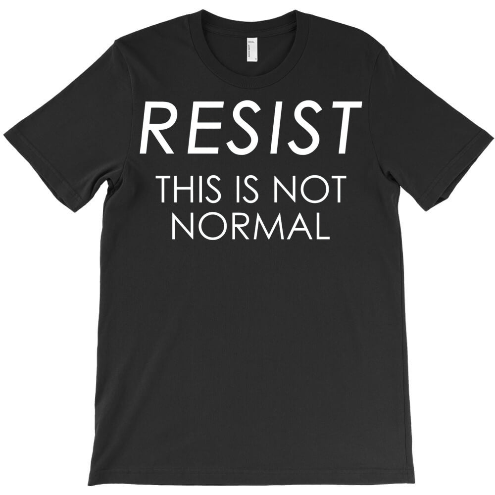 Resist This is Not Normal Anti Trump T-Shirt - T-Shirt, Sweatshirt, Hoodie